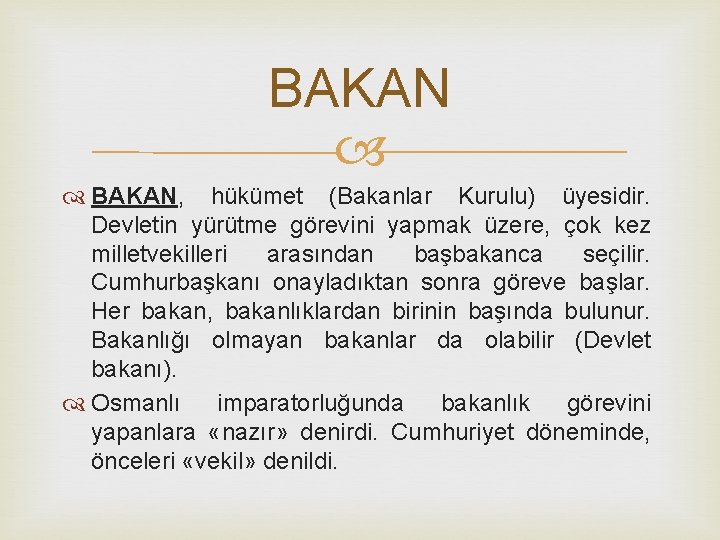 BAKAN, hükümet (Bakanlar Kurulu) üyesidir. Devletin yürütme görevini yapmak üzere, çok kez milletvekilleri arasından