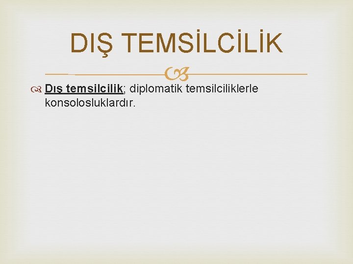 DIŞ TEMSİLCİLİK Dış temsilcilik; diplomatik temsilciliklerle konsolosluklardır. 