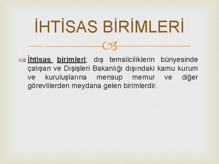 İHTİSAS BİRİMLERİ İhtisas birimleri; dış temsilciliklerin bünyesinde çalışan ve Dışişleri Bakanlığı dışındaki kamu kurum