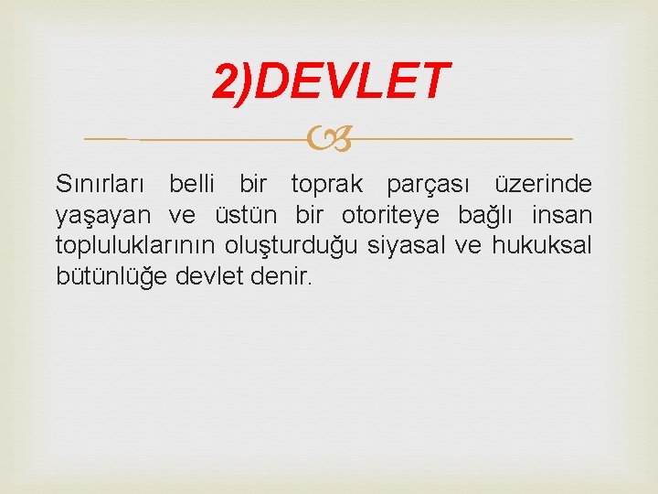 2)DEVLET Sınırları belli bir toprak parçası üzerinde yaşayan ve üstün bir otoriteye bağlı insan