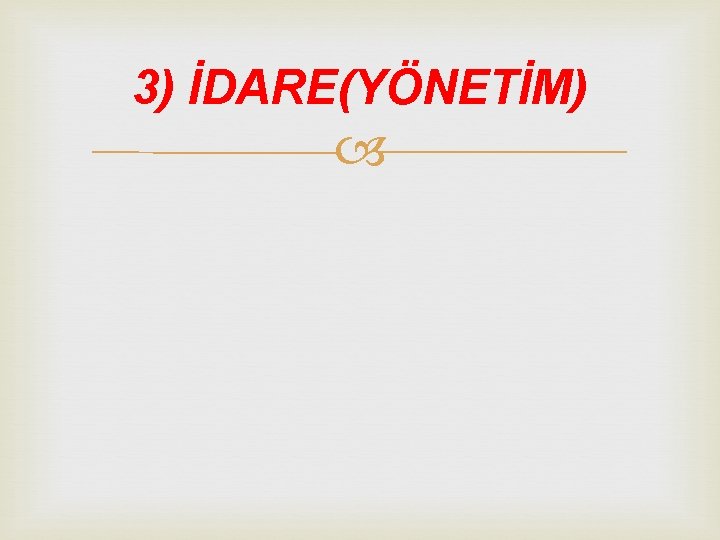 3) İDARE(YÖNETİM) 