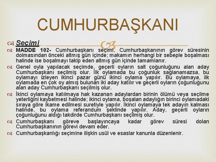 CUMHURBAŞKANI Seçimi MADDE 102 - Cumhurbaşkanı seçimi, Cumhurbaşkanının görev süresinin dolmasından önceki altmış gün