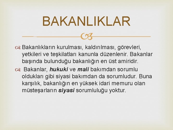 BAKANLIKLAR Bakanlıkların kurulması, kaldırılması, görevleri, yetkileri ve teşkilatları kanunla düzenlenir. Bakanlar başında bulunduğu bakanlığın