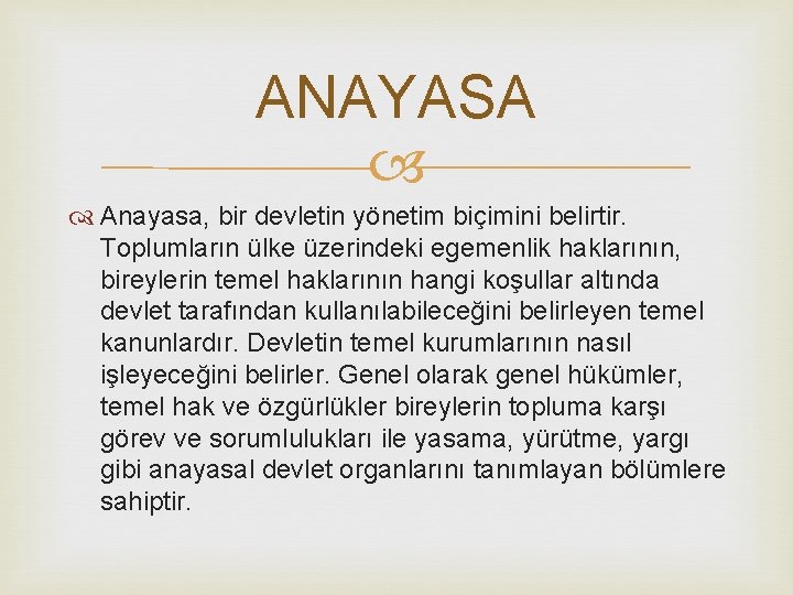 ANAYASA Anayasa, bir devletin yönetim biçimini belirtir. Toplumların ülke üzerindeki egemenlik haklarının, bireylerin temel