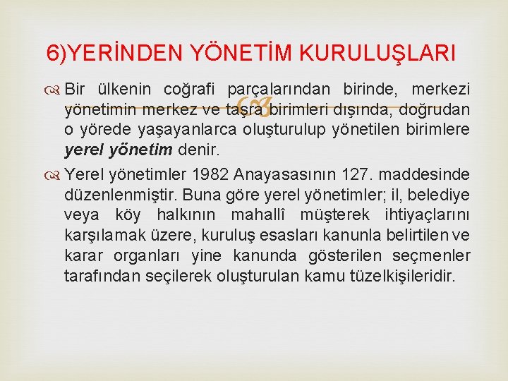 6)YERİNDEN YÖNETİM KURULUŞLARI Bir ülkenin coğrafi parçalarından birinde, merkezi yönetimin merkez ve taşra birimleri