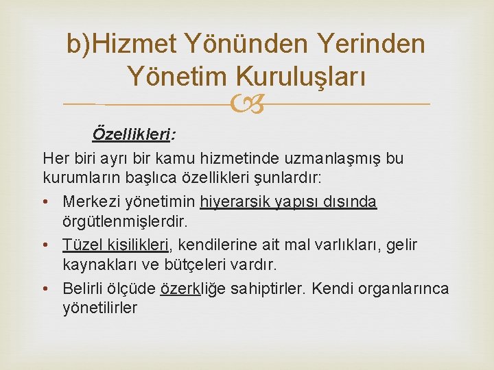 b)Hizmet Yönünden Yerinden Yönetim Kuruluşları Özellikleri: Her biri ayrı bir kamu hizmetinde uzmanlaşmış bu