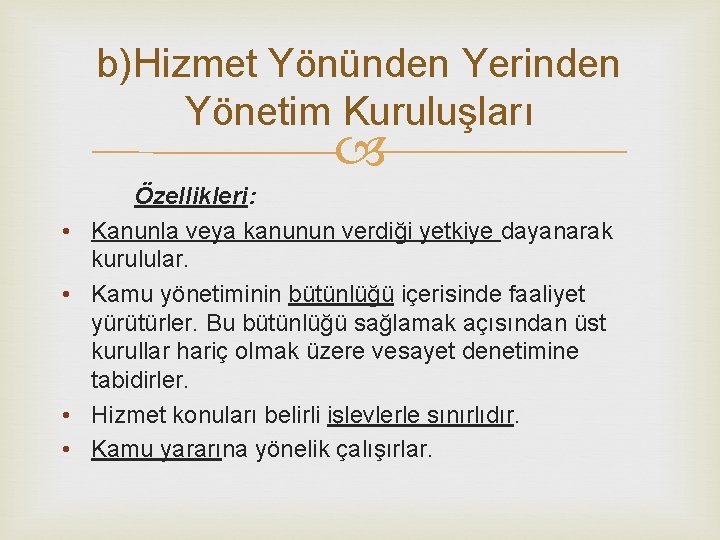 b)Hizmet Yönünden Yerinden Yönetim Kuruluşları • • Özellikleri: Kanunla veya kanunun verdiği yetkiye dayanarak