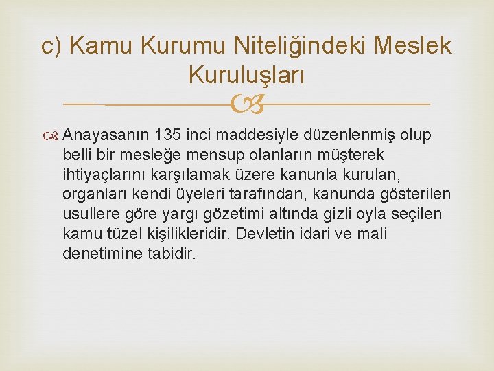 c) Kamu Kurumu Niteliğindeki Meslek Kuruluşları Anayasanın 135 inci maddesiyle düzenlenmiş olup belli bir