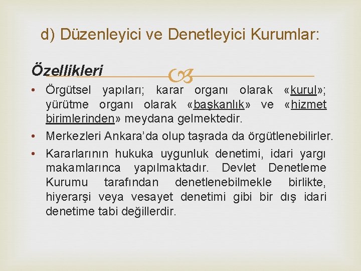 d) Düzenleyici ve Denetleyici Kurumlar: Özellikleri karar organı • Örgütsel yapıları; olarak «kurul» ;