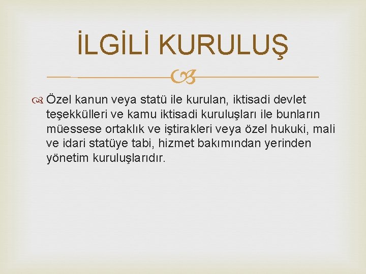 İLGİLİ KURULUŞ Özel kanun veya statü ile kurulan, iktisadi devlet teşekkülleri ve kamu iktisadi