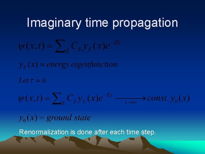 Imaginary time propagation Renormalization is done after each time step. 