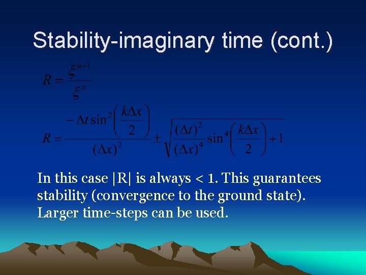 Stability-imaginary time (cont. ) In this case |R| is always < 1. This guarantees