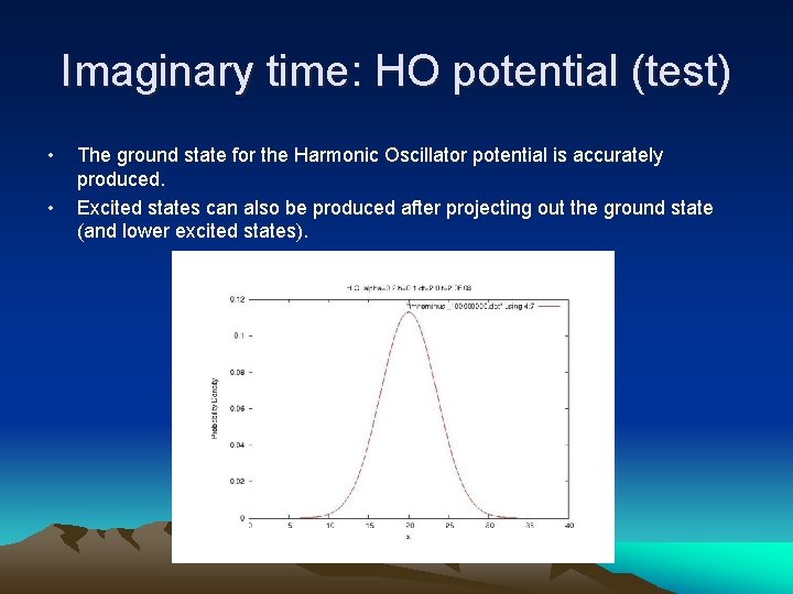 Imaginary time: HO potential (test) • • The ground state for the Harmonic Oscillator