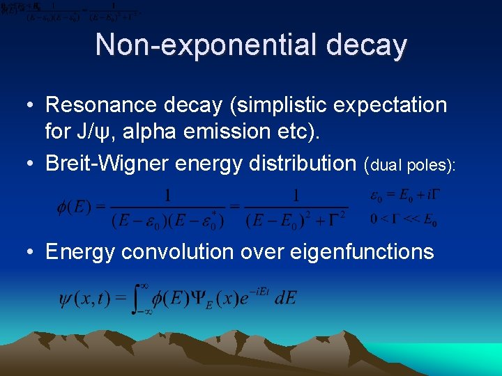 Non-exponential decay • Resonance decay (simplistic expectation for J/ψ, alpha emission etc). • Breit-Wigner