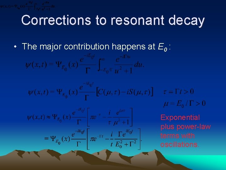 Corrections to resonant decay • The major contribution happens at E 0 : Exponential