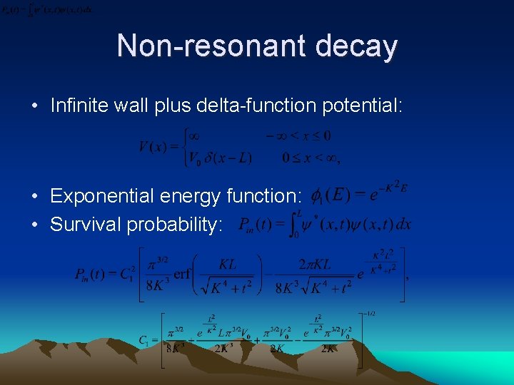 Non-resonant decay • Infinite wall plus delta-function potential: • Exponential energy function: • Survival