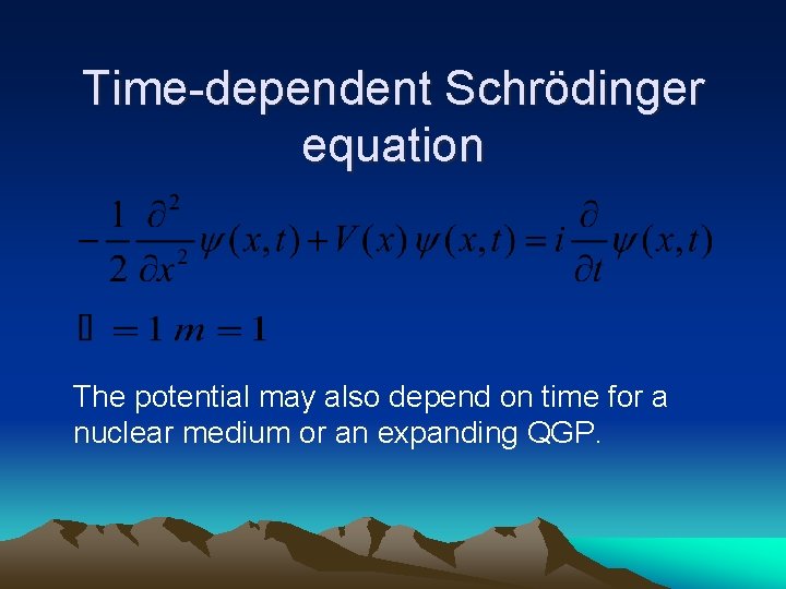 Time-dependent Schrödinger equation The potential may also depend on time for a nuclear medium