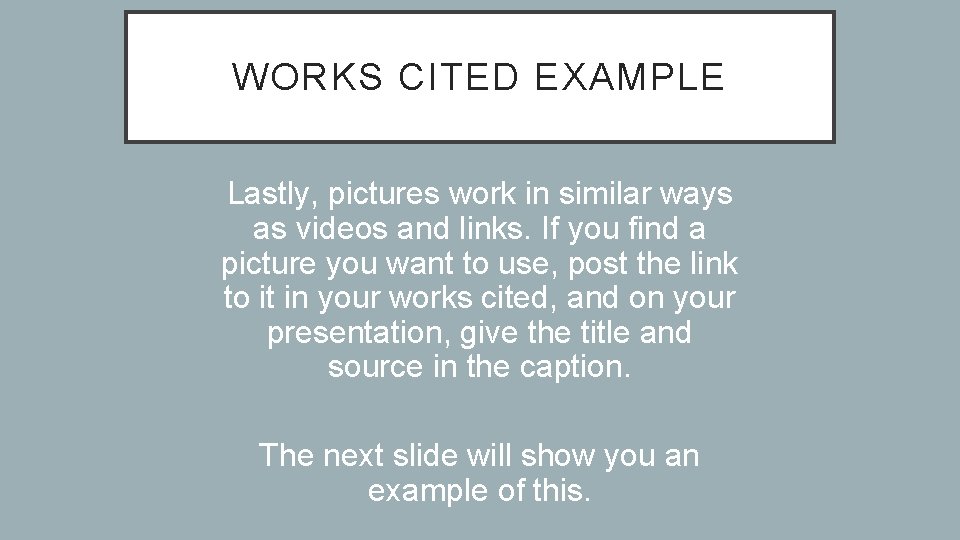 WORKS CITED EXAMPLE Lastly, pictures work in similar ways as videos and links. If