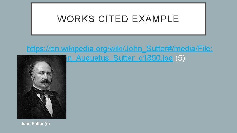 WORKS CITED EXAMPLE https: //en. wikipedia. org/wiki/John_Sutter#/media/File: John_Augustus_Sutter_c 1850. jpg (5) John Sutter (5)