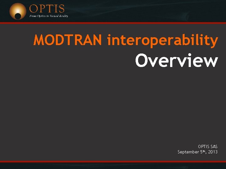 MODTRAN interoperability Overview OPTIS SAS September 5 th, 2013 