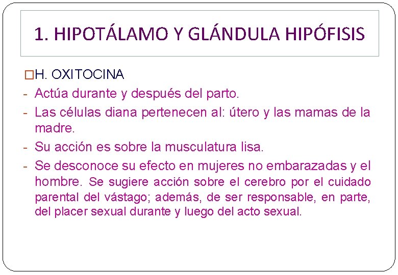 1. HIPOTÁLAMO Y GLÁNDULA HIPÓFISIS �H. OXITOCINA - Actúa durante y después del parto. 1. HIPOTÁLAMO Y GLÁNDULA HIPÓFISIS �H. OXITOCINA - Actúa durante y después del parto.