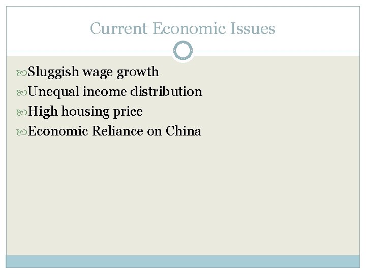 Current Economic Issues Sluggish wage growth Unequal income distribution High housing price Economic Reliance