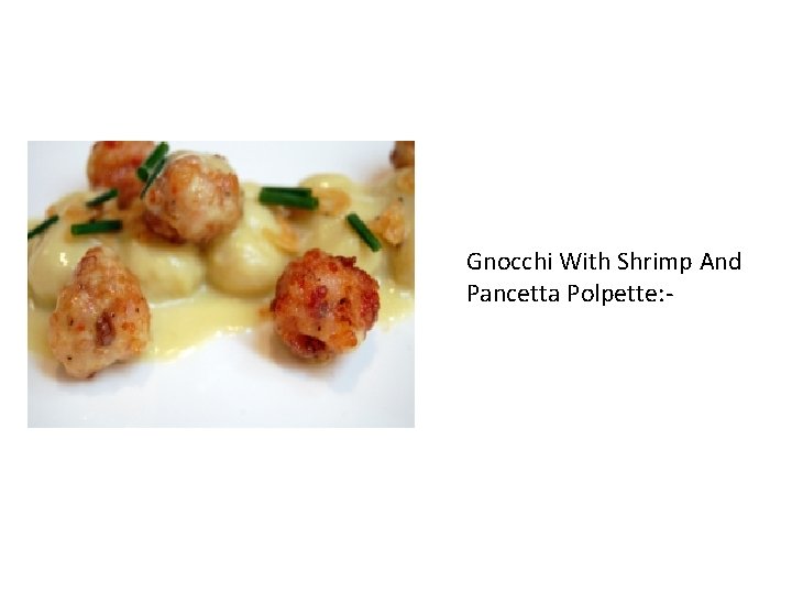 Gnocchi With Shrimp And Pancetta Polpette: - 