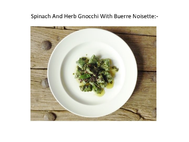 Spinach And Herb Gnocchi With Buerre Noisette: - 