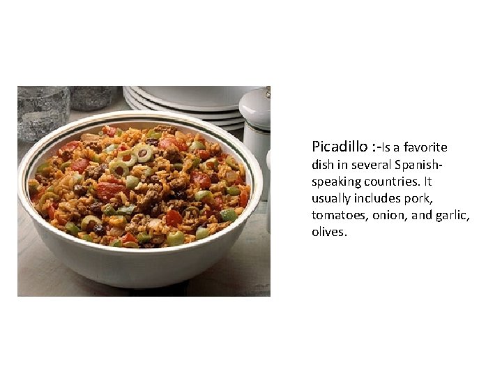 Picadillo : -Is a favorite dish in several Spanishspeaking countries. It usually includes pork,