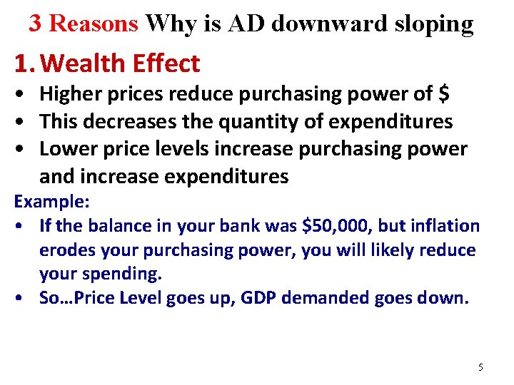 3 Reasons Why is AD downward sloping 1. Wealth Effect • Higher prices reduce