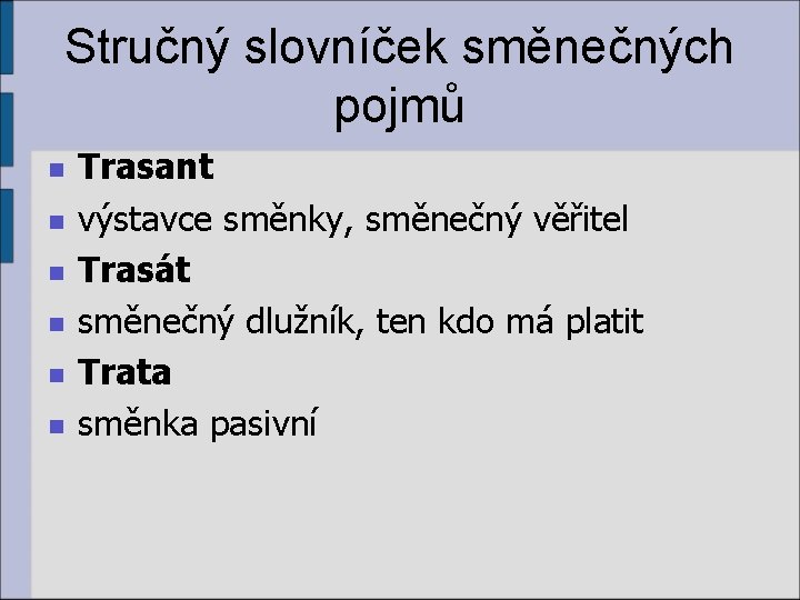 Stručný slovníček směnečných pojmů n n n Trasant výstavce směnky, směnečný věřitel Trasát směnečný