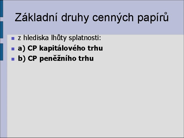 Základní druhy cenných papírů n n n z hlediska lhůty splatnosti: a) CP kapitálového