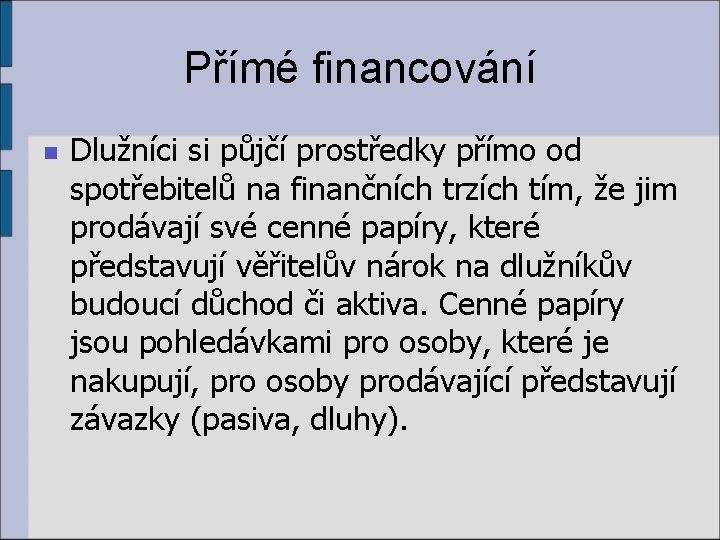 Přímé financování n Dlužníci si půjčí prostředky přímo od spotřebitelů na finančních trzích tím,