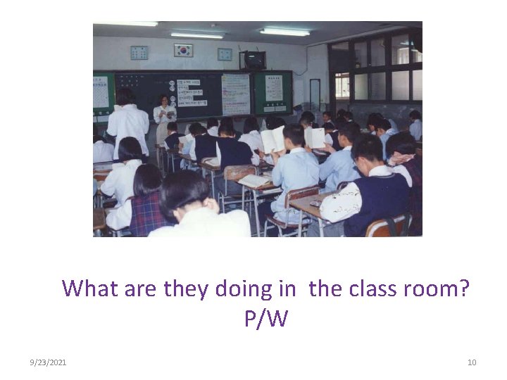 What are they doing in the class room? P/W 9/23/2021 10 What are they doing in the class room? P/W 9/23/2021 10