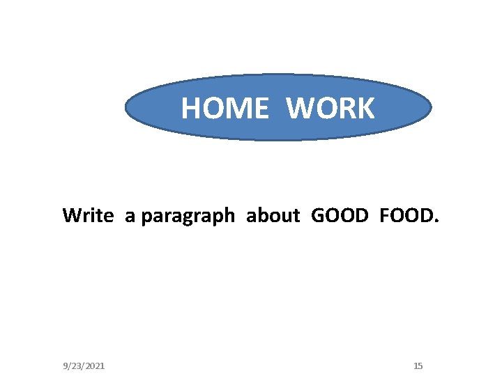 HOME WORK Write a paragraph about GOOD FOOD. 9/23/2021 15 HOME WORK Write a paragraph about GOOD FOOD. 9/23/2021 15