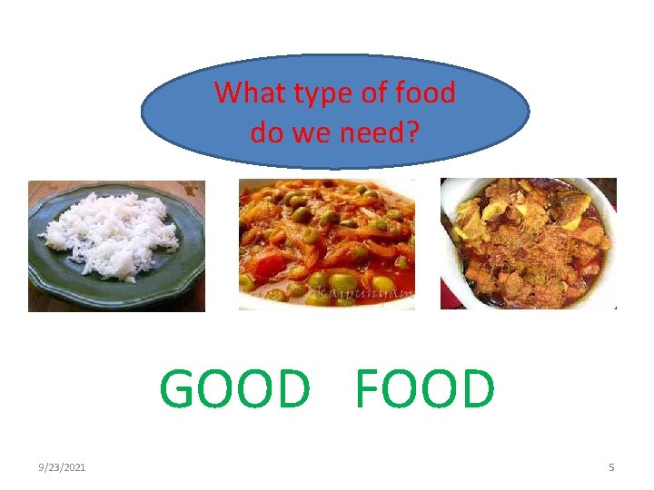 What type of food do we need? GOOD FOOD 9/23/2021 5 What type of food do we need? GOOD FOOD 9/23/2021 5