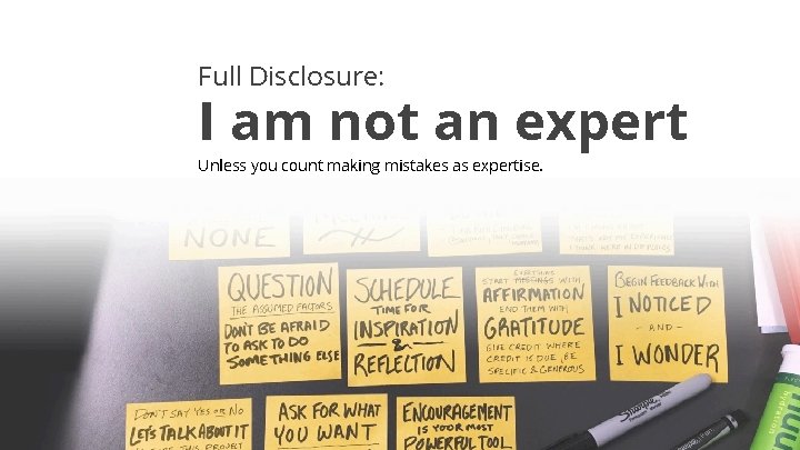 Full Disclosure: I am not an expert Unless you count making mistakes as expertise.