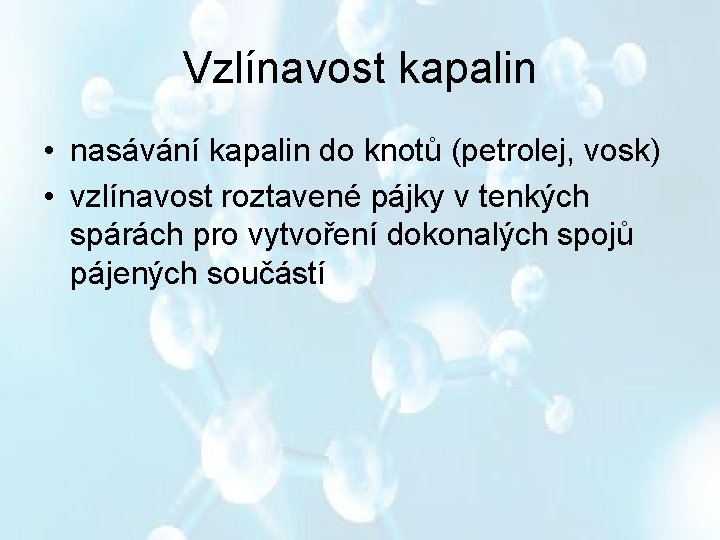 Vzlínavost kapalin • nasávání kapalin do knotů (petrolej, vosk) • vzlínavost roztavené pájky v