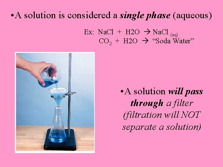  • A solution is considered a single phase (aqueous) Ex: Na. Cl +