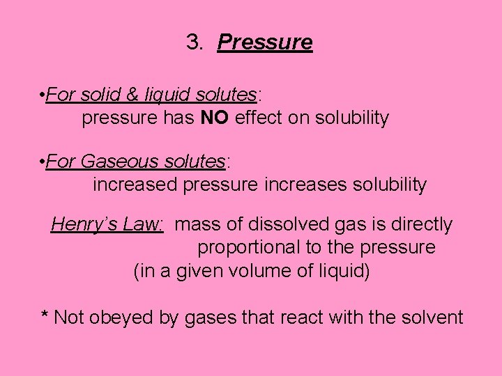 3. Pressure • For solid & liquid solutes: pressure has NO effect on solubility