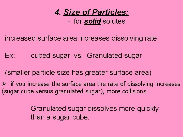 4. Size of Particles: - for solid solutes increased surface area increases dissolving rate