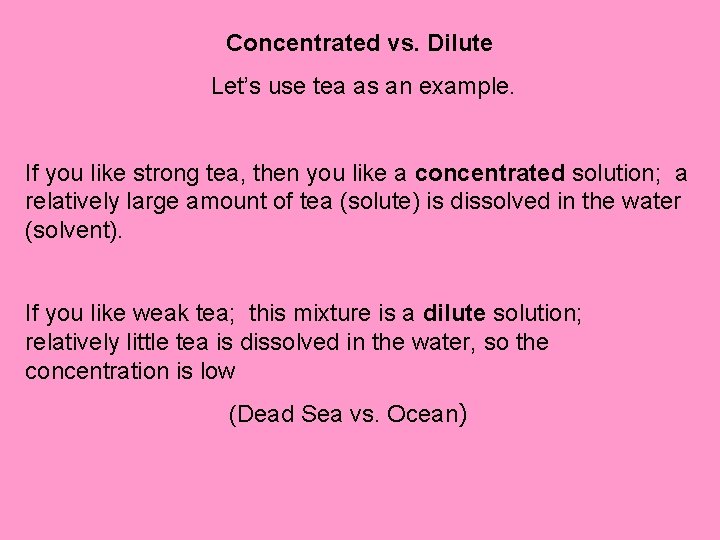 Concentrated vs. Dilute Let’s use tea as an example. If you like strong tea,
