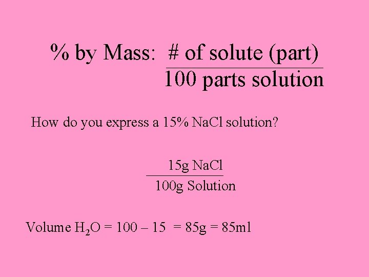 % by Mass: # of solute (part) 100 parts solution How do you express