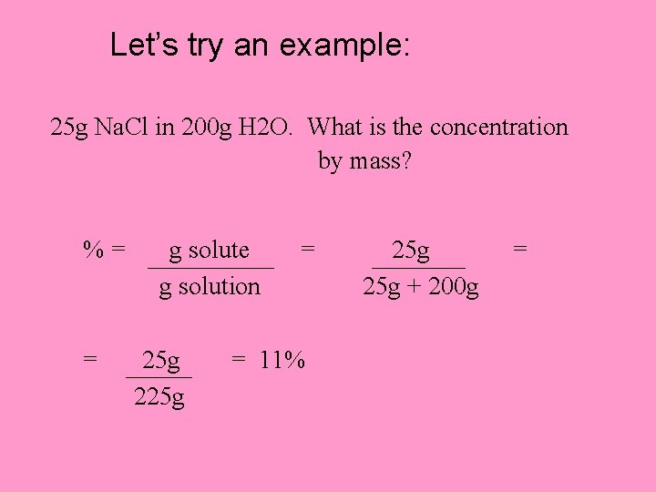 Let’s try an example: 25 g Na. Cl in 200 g H 2 O.