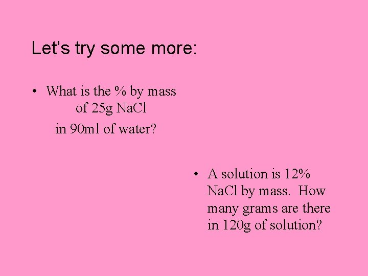Let’s try some more: • What is the % by mass of 25 g