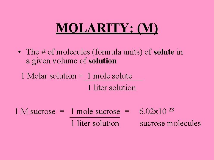 MOLARITY: (M) • The # of molecules (formula units) of solute in a given