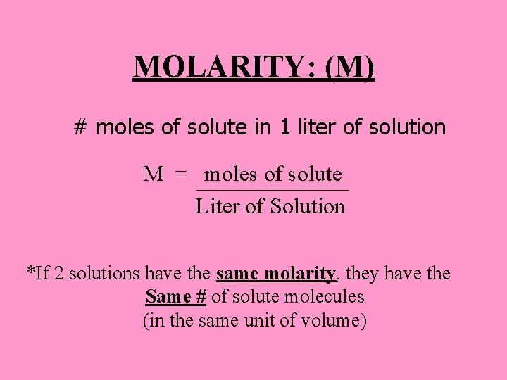MOLARITY: (M) # moles of solute in 1 liter of solution M = moles