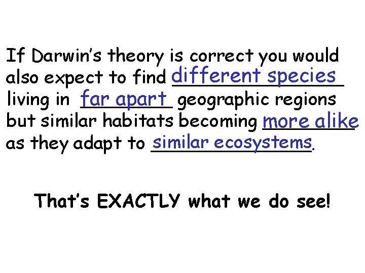 If Darwin’s theory is correct you would species also expect to find different ________