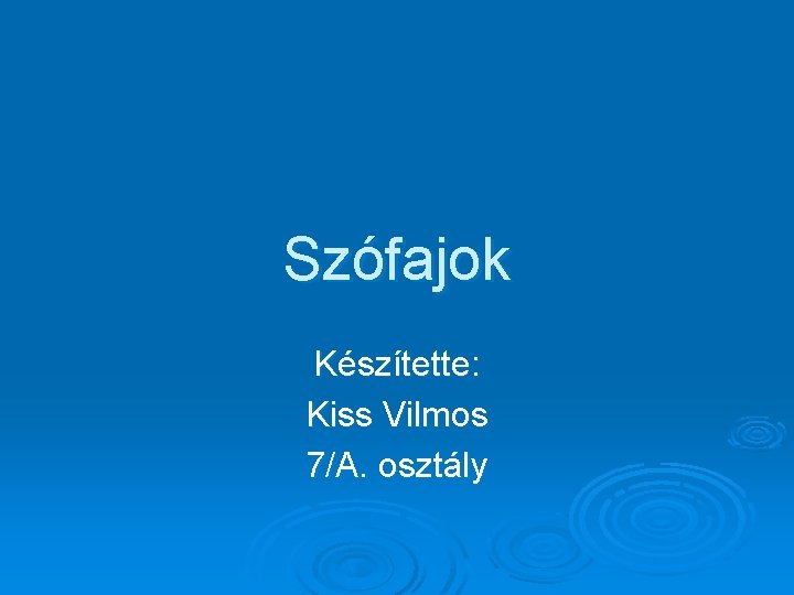 Szófajok Készítette: Kiss Vilmos 7/A. osztály 