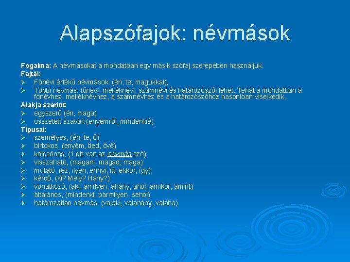 Alapszófajok: névmások Fogalma: A névmásokat a mondatban egy másik szófaj szerepében használjuk. Fajtái: Ø